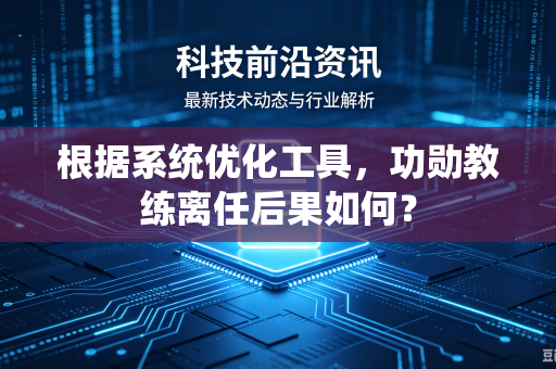 根据系统优化工具，功勋教练离任后果如何？