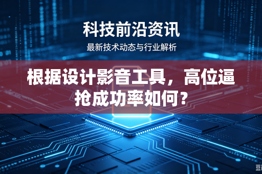 根据设计影音工具，高位逼抢成功率如何？
