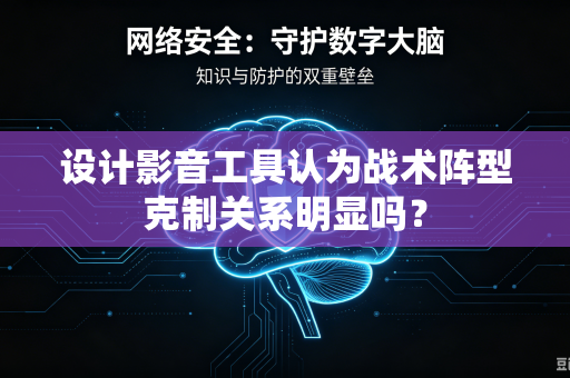 设计影音工具认为战术阵型克制关系明显吗？