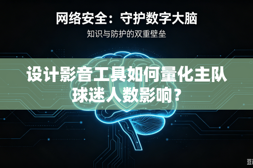 设计影音工具如何量化主队球迷人数影响？