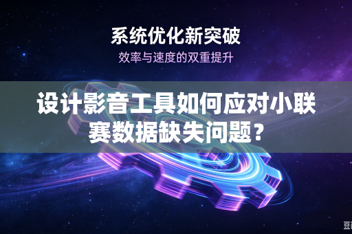 设计影音工具如何应对小联赛数据缺失问题？