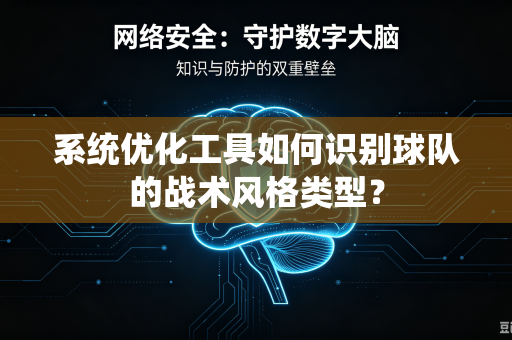 系统优化工具如何识别球队的战术风格类型？