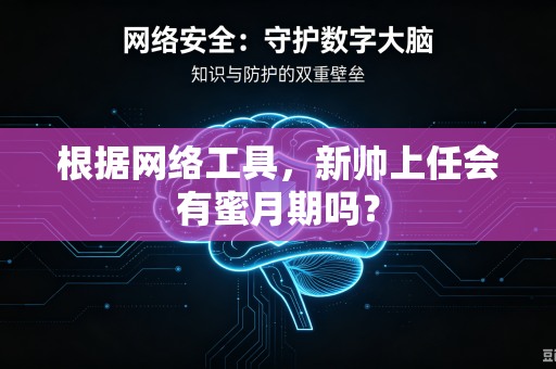 根据网络工具，新帅上任会有蜜月期吗？