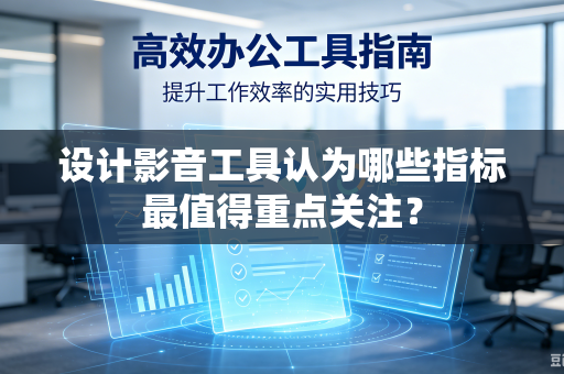 设计影音工具认为哪些指标最值得重点关注？