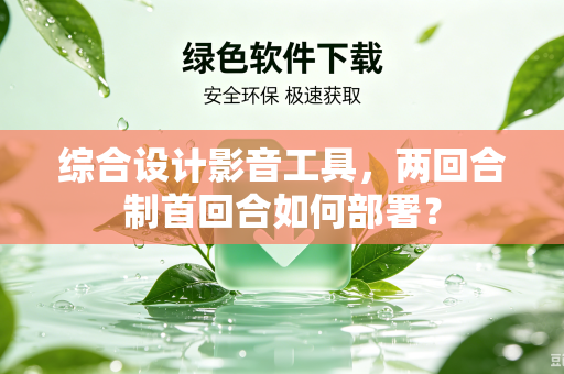 综合设计影音工具，两回合制首回合如何部署？