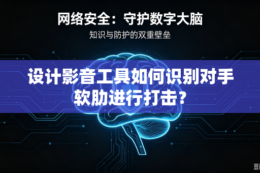 设计影音工具如何识别对手软肋进行打击？