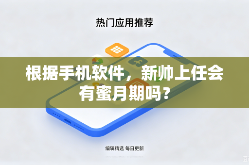根据手机软件，新帅上任会有蜜月期吗？