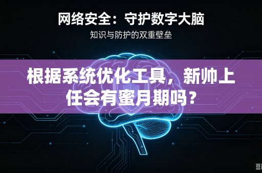 根据系统优化工具，新帅上任会有蜜月期吗？