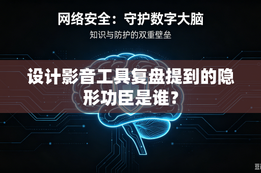 设计影音工具复盘提到的隐形功臣是谁？