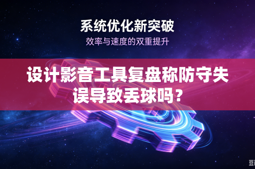 设计影音工具复盘称防守失误导致丢球吗？