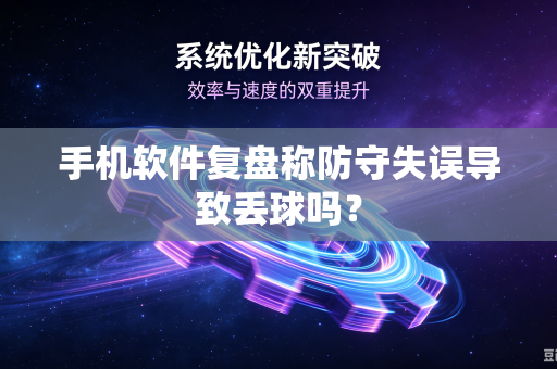 手机软件复盘称防守失误导致丢球吗？