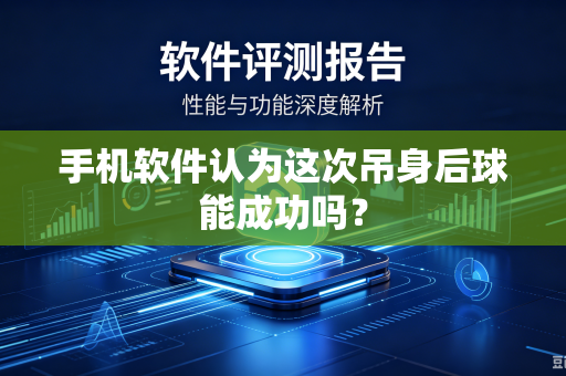 手机软件认为这次吊身后球能成功吗？