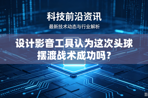 设计影音工具认为这次头球摆渡战术成功吗？