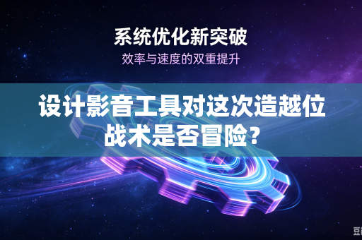 设计影音工具对这次造越位战术是否冒险？