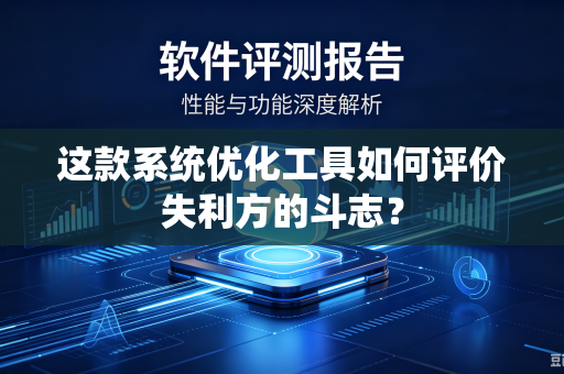 这款系统优化工具如何评价失利方的斗志？