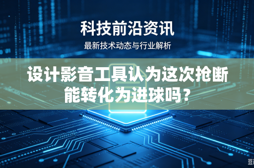 设计影音工具认为这次抢断能转化为进球吗？