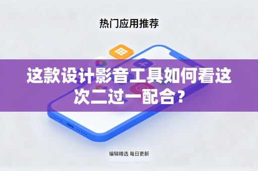 这款设计影音工具如何看这次二过一配合？