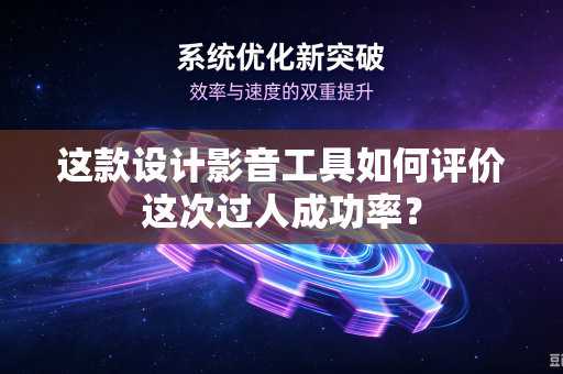 这款设计影音工具如何评价这次过人成功率？