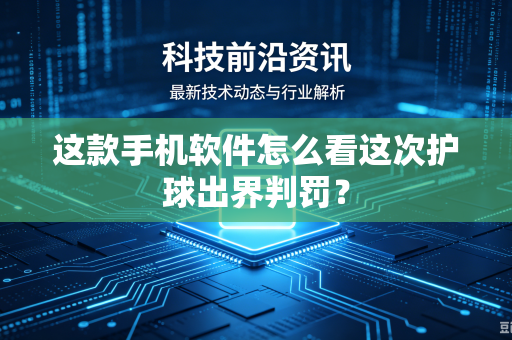 这款手机软件怎么看这次护球出界判罚？