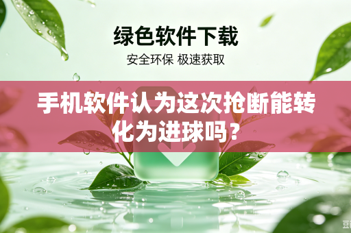 手机软件认为这次抢断能转化为进球吗？