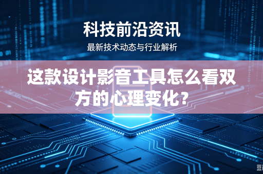 这款设计影音工具怎么看双方的心理变化？