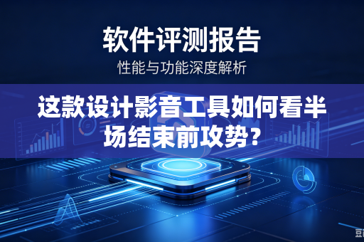 这款设计影音工具如何看半场结束前攻势？