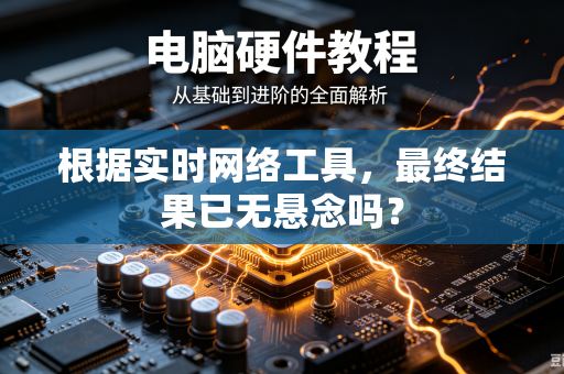 根据实时网络工具，最终结果已无悬念吗？