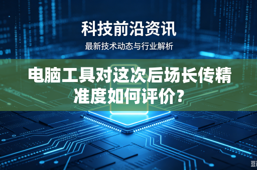 电脑工具对这次后场长传精准度如何评价？