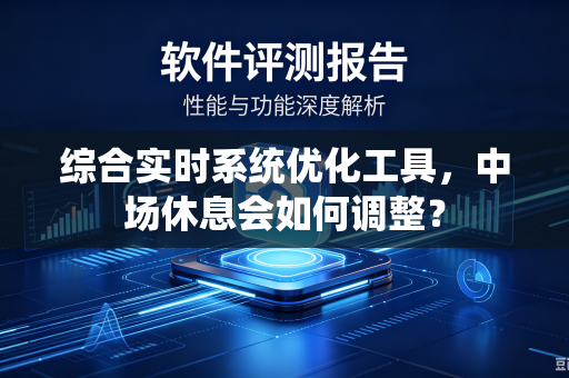 综合实时系统优化工具，中场休息会如何调整？