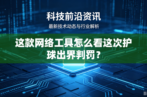 这款网络工具怎么看这次护球出界判罚？