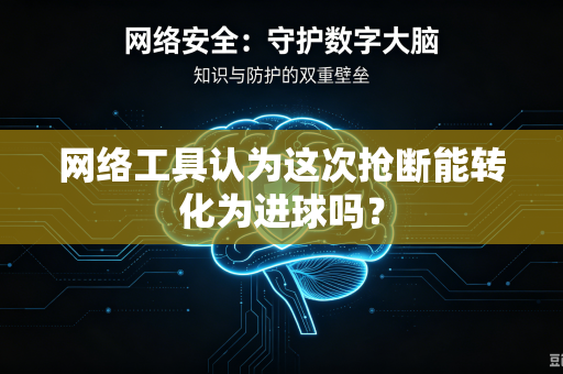 网络工具认为这次抢断能转化为进球吗？