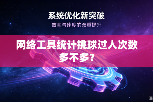 网络工具统计挑球过人次数多不多？