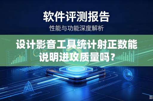 设计影音工具统计射正数能说明进攻质量吗？