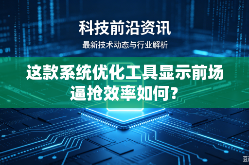 这款系统优化工具显示前场逼抢效率如何？