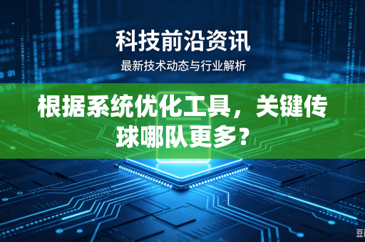 根据系统优化工具，关键传球哪队更多？