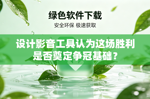 设计影音工具认为这场胜利是否奠定争冠基础？