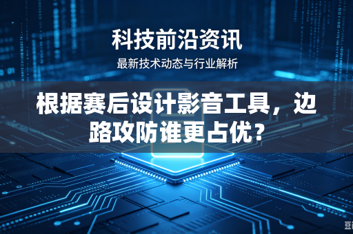 根据赛后设计影音工具，边路攻防谁更占优？