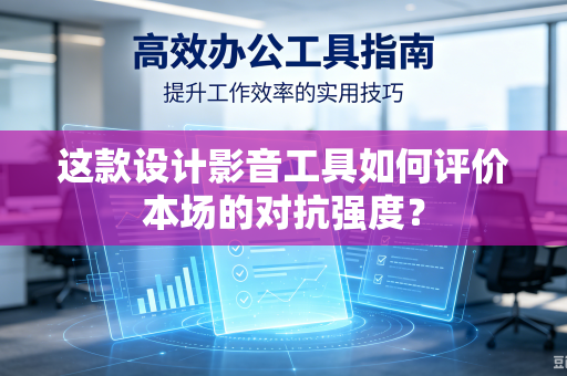 这款设计影音工具如何评价本场的对抗强度？