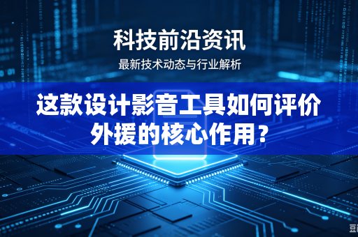 这款设计影音工具如何评价外援的核心作用？
