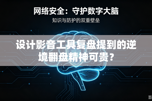 设计影音工具复盘提到的逆境翻盘精神可贵？