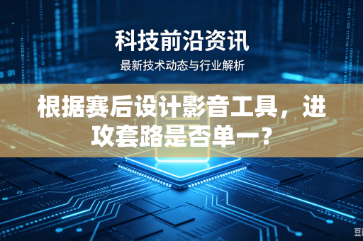 根据赛后设计影音工具，进攻套路是否单一？