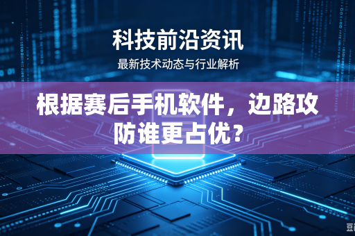 根据赛后手机软件，边路攻防谁更占优？