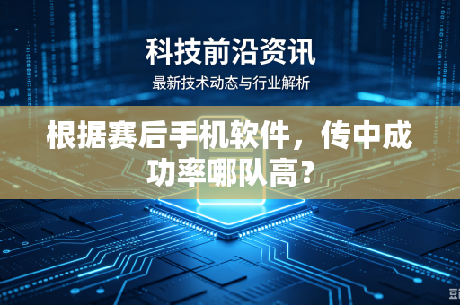 根据赛后手机软件，传中成功率哪队高？