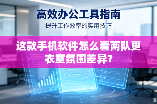 这款手机软件怎么看两队更衣室氛围差异？