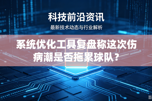 系统优化工具复盘称这次伤病潮是否拖累球队？