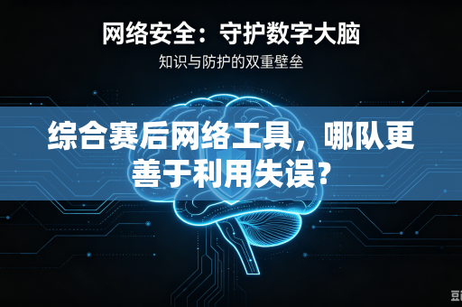 综合赛后网络工具，哪队更善于利用失误？
