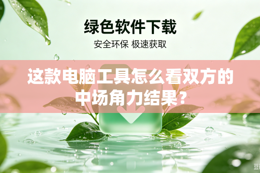 这款电脑工具怎么看双方的中场角力结果？
