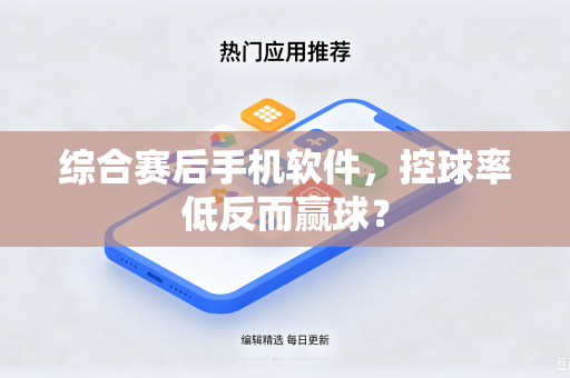 综合赛后手机软件,控球率低反而赢球?-第1张图片-电脑手机工具软件下载 - 免费实用工具合集 | 联启科技 综合赛后手机软件,控球率低反而赢球?-第1张图片-电脑手机工具软件下载 - 免费实用工具合集 | 联启科技