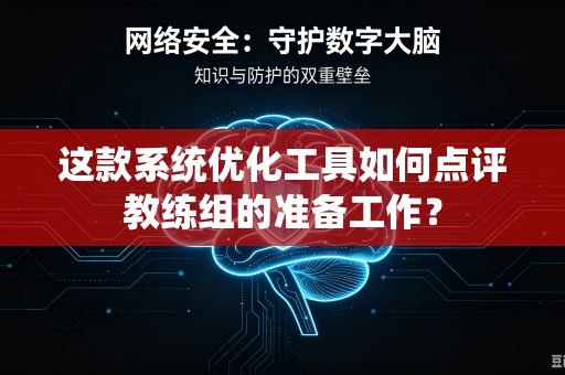 这款系统优化工具如何点评教练组的准备工作？