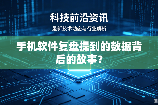 手机软件复盘提到的数据背后的故事？